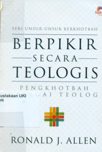 [Thinking theologically : the preacher as theologian.Bahasa Indonesia] Berpikir secara teologis : pengkhotbah sebagai teolog