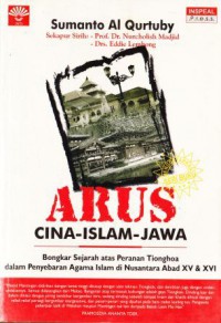 Arus Cina-Islam-Jawa: bongkar sejarah atas peranan Tionghoa dalam penyebaran Agama Islam di nusantara abad XV&XVI