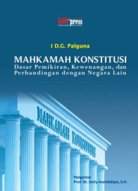 Mahkamah Konstitusi: dasar pemikiran, kewenangan, dan perbandingan dengan negara lain