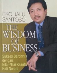 The Wisdom of business:sukses berbisnis dengan nilai-nilai kearifan hati nurani
