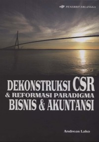 Dekonstruksi CSR dan reformasi paradigma bisnis dan akuntansi