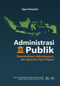 Administrasi Publik : desentralisasi, kelembagaan, dan aparatur sipil negara