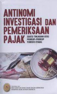Antinomi Investigasi dan Pemeriksaan Pajak : Suatu Tinjauan atas Prinsip-prinsip Yuridis Fiskal