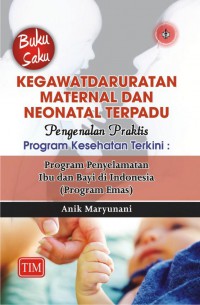 Buku Saku Kegawatdaruratan Maternal dan Neonatal Terpadu Pengenalan Praktis Program Kesehatan Terkini: Program Penyelamatan Ibu dan Bayi di Indonesia (Program Emas)