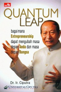 Ciputra Quantum Leap Entrepreneurship : Mengubah Masa Depan Bangsa dan Masa Depan Anda