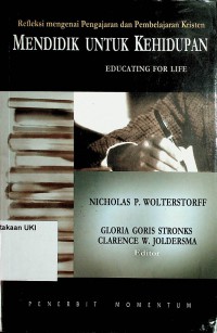 [Educating for Life : reflections on christian teaching and learning.Bah.Ind] 
Mendidik untuk Kehidupan : Refleksi mengenai pengajaran dan pembelajaran Kristen