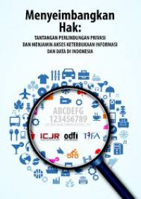 Menyeimbangkan Hak: Tantangan Perlindungan Privasi dan Menjamin Akses Keterbukaan Informasi dan Data di Indonesia