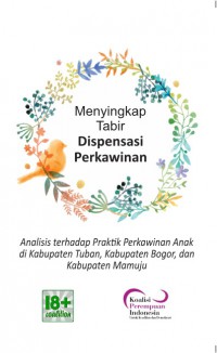 Menyingkap Tabir Dispensasi Perkawinan: Analisis Terhadap Praktik Perkawinan Anak di Kabupaten Tuban, Kabupaen Bogor, dan Kabupaten Mamuja