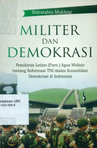 Militer dan Demokrasi : Pemikiran Letjen (Purn.) Agus Widjojo tentang Reformasi TNI dalam Konsolidasi Demokrasi di Indonesia