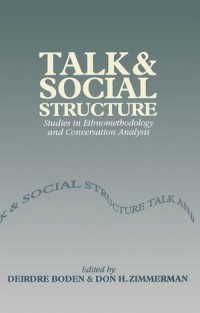 Talk and Social Structure: Studies in ethnomethodology and conversation analysis