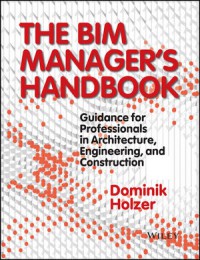 The BIM Manager Handbook : guidance for professionals in architecture, engineering, and construction