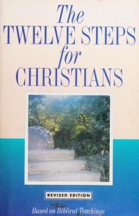 The twelve steps for Christians: Based on biblical teachings