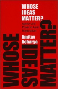 Whose Ideas Matter? : Agency and power in Asian regionalism
