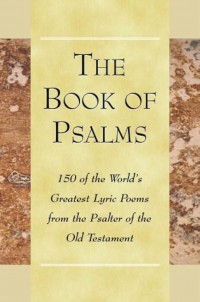 The book of Psalms : 150 of the world's greatest lyric poems from the Psalter of the old testament