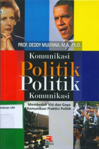 Komunikas politik politik komunikasi : membedah visi dan gaya komunikasi praktisi politik