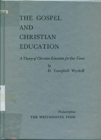 The gospel and christian education : a theory of christian education for our times