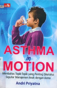 Image of Asthma in motion : membahas topik-topik yang penting diketahui seputar manajemen anak dengan asma