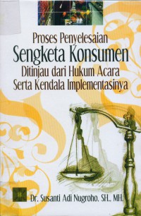 Proses Penyelesaian Sengketa Konsumen Ditinjau dari Hukum Acara Serta Kendala Implementasinya