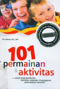 Image of [101 (one hundred one games... Bahasa Indonesia] 101 permainan dan aktivitas untuk anak-anak penderita: autisme, asperger, & gangguan pemrosesan sensorik