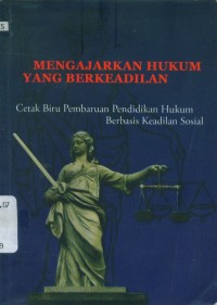 Image of Mengajarkan hukum yang berkeadilan : cetak biru pembaruan pendidikan hukum berbasis keadilan sosial