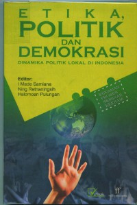 Etika,politik dan demokrasi:dinamika politik lokal di Indonesia