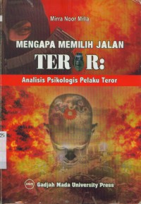 Mengapa memilih jalan teror : analisis psikologi pelaku teror