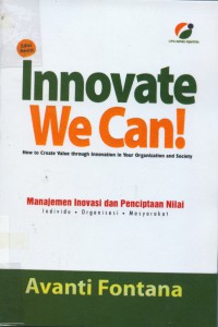 Innovate we can! : manajemen inovasi dan penciptaan nilai individu, organisasi