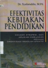 Image of Efektivitas kebijakan pendidikan: konsep, strategi, dan aplikasi kebijakan menuju organisasi sekolah efektif.