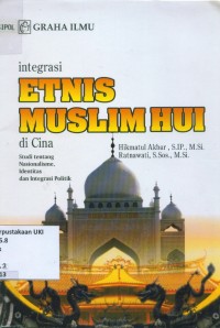 Image of Integrasi Etnis Muslim HUI di Cina: Studi tentang Nasionalisme, identitas dan integrasi Politik