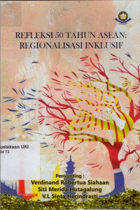 Refleksi 50 Tahun ASEAN : regionalisasi inklusif