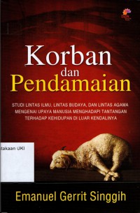 Korban dan Pendamaian : sebuah studi lintas ilmu, lintas budaya, dan lintas agama mengenai upaya manusia menghadapi tantangan terhadap kehidupan di luar kendalinya