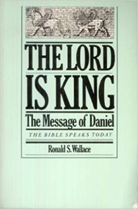 The Lord is King: The Message of Daniel