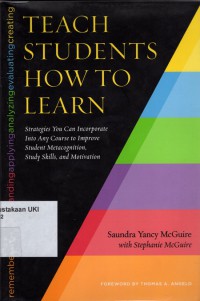 Teach Students How to Learn : strategies you can incorporate into any course to improve student metacognition, study skills, and motivation