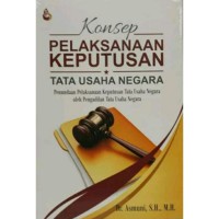 Konsep pelaksanaan keputusan tata usaha negara : penundaan pelaksanaan keputusan tata usaha negara oleh pengadilan tata usaha negara