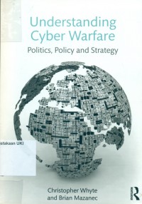 Understanding cyber warfare : politics, policy and strategy