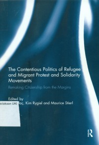 The Contentious politics of refugee and migrant protest and solidarity movements : remaking citizenship from the margins