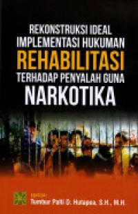 Rekonstruksi ideal implementasi hukum rehabilitasi terhadap penyalah guna narkotika