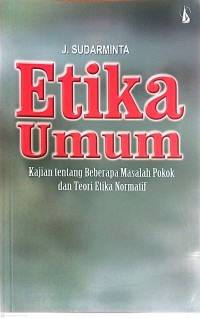 Image of Etika  umum : Kajian tentang Beberapa Masalah Pokok dan Teori Etika Normatif