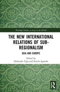 The New International Relation Of Sub-Regionalism : Asia And Europe.