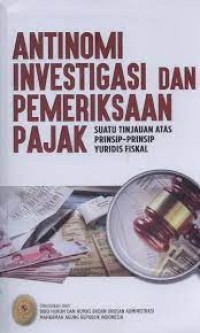 Image of Antinomi Investigasi dan Pemeriksaan Pajak : Suatu Tinjauan atas Prinsip-prinsip Yuridis Fiskal