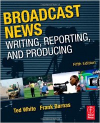 Broadcast news: writing, reporting, and producing