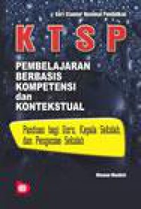 KTSP:pembelajaran berbasiskompetensi dan kontekstual:panduan bagi guru,kepala sekolah dan pengawas sekolah