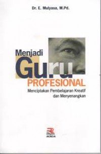 Menjadi guru profesional :menciptakan pembelajaran kreatif dan menyenangkan