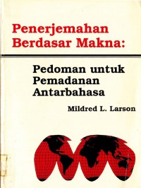 [Meaning Based Translation: A Guide to Cross-Language Equivalence. Bah. Indonesia] Penerjemahan Berdasar Makna: Pedoman untuk Pemadaman Antarbahasa