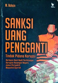 Image of Sanksi Uang Pengganti Tindak Pidana Korupsi : Berbasis Hasil Audit Perhitungan Kerugian Keuangan Negara dalamm Perspektif Maqashid Syariah