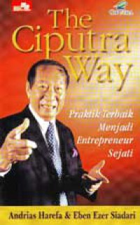 The Ciputra Way: Praktik Menjadi Entrepreneur Sejati