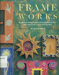 Frame Works: over 50 Inspired Ideas For Embellishing and Creating Your Own Frames