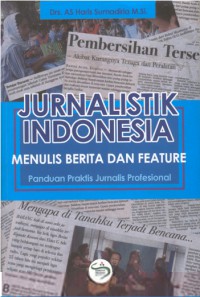 Jurnalistik Indonesia: Menulis berita dan feature , Panduan Praktis Jurnalis Profesional