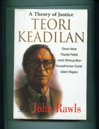 [ A.Theory of justics.Bahasa Indonesia] Teori keadilan: dasar-dasar filsafat politik untuk mewujudkan kesejahteraan sosial dalam negara